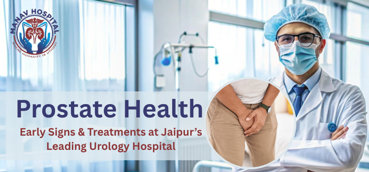 Prostate Health: Early Signs & Treatments at Jaipur’s Leading Urology Hospital
